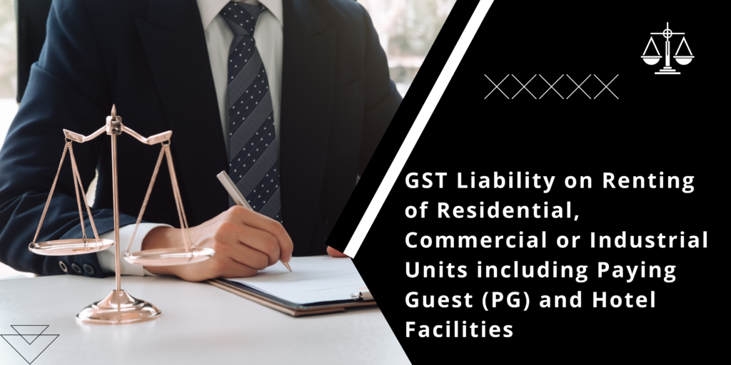 GST Liability on Renting of Residential, Commercial or Industrial Units including Paying Guest (PG) and Hotel Facilities.